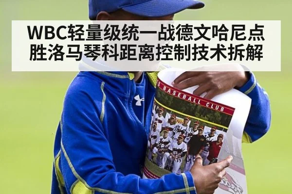 WBC轻量级统一战德文哈尼点胜洛马琴科距离控制技术拆解
