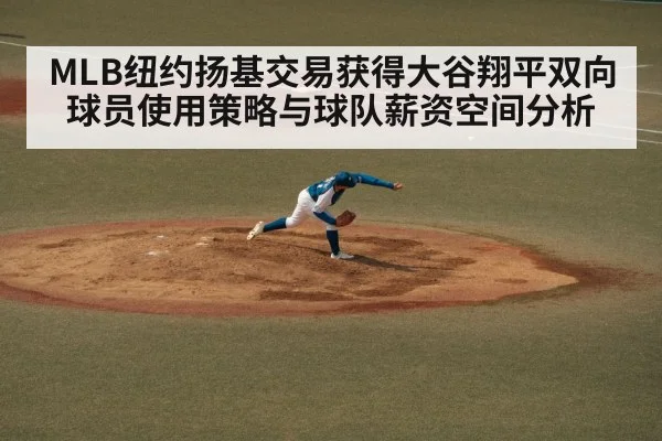 MLB纽约扬基交易获得大谷翔平双向球员使用策略与球队薪资空间分析