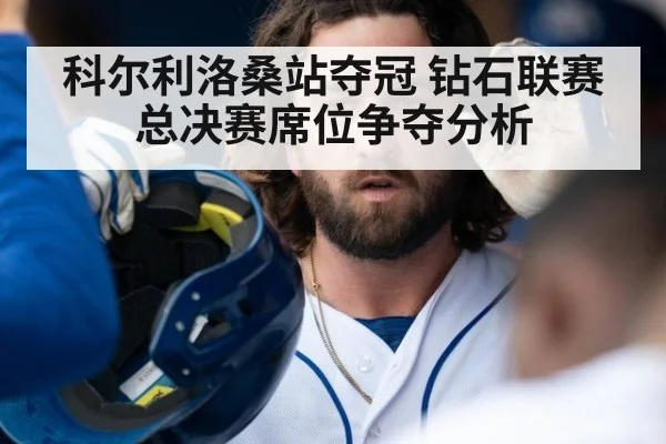 科尔利洛桑站夺冠 钻石联赛总决赛席位争夺分析