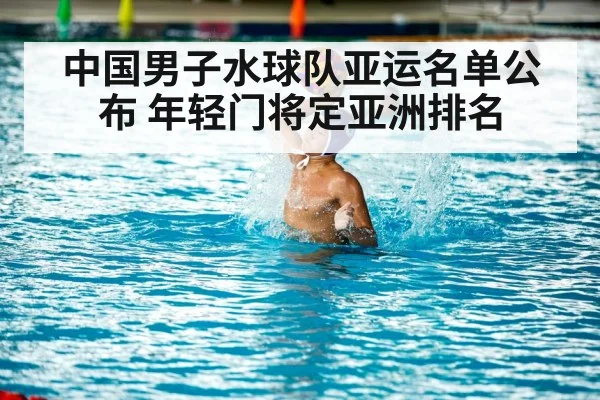 中国男子水球队亚运名单公布 年轻门将定亚洲排名