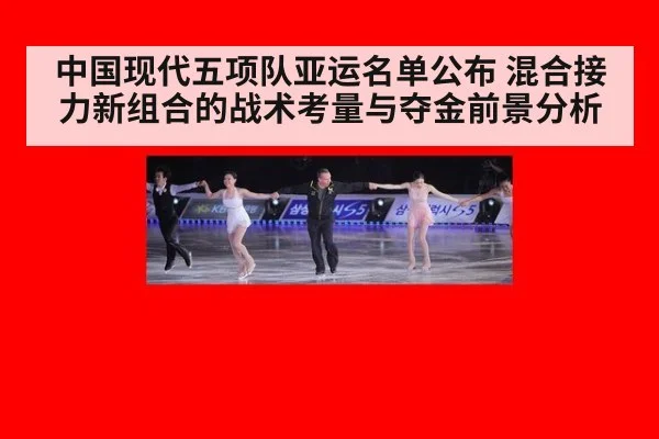 中国现代五项队亚运名单公布 混合接力新组合的战术考量与夺金前景分析